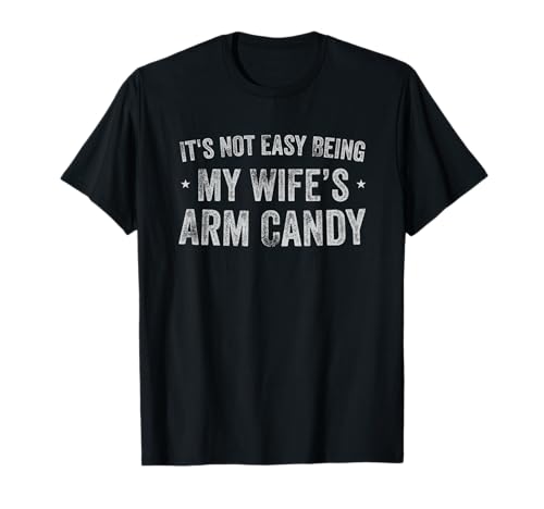 It's Not Easy Being My Wife's Arm Candy Retro Funny Husband T-Shirt