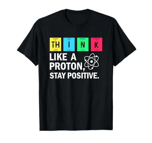 Think Like A Proton Stay Positive Funny Science T-Shirt