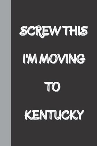 Screw This I'm Moving To Kentucky: Funny Gag gift Notebook Journal, Funny quote White Elephant Notebook for coworkers, family, friends and couples