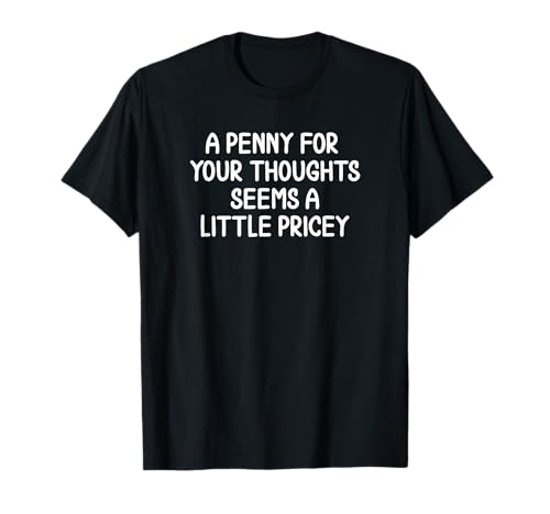 Funny, Penny For Your Thoughts T-shirt. Sarcastic Joke Tee T-Shirt