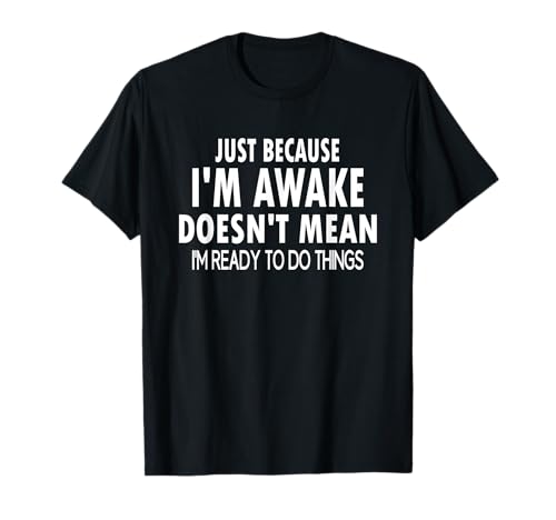 Just Because I'm Awake Funny for Tweens and Teens T-Shirt