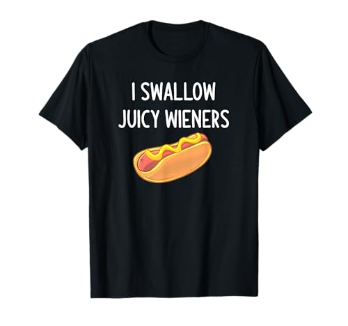 I Swallow Juicy Wieners, Funny, Joke, Sarcastic, Family T-Shirt