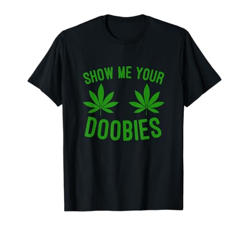 Show me your Doobies Marijuana weed smoker T-Shirt