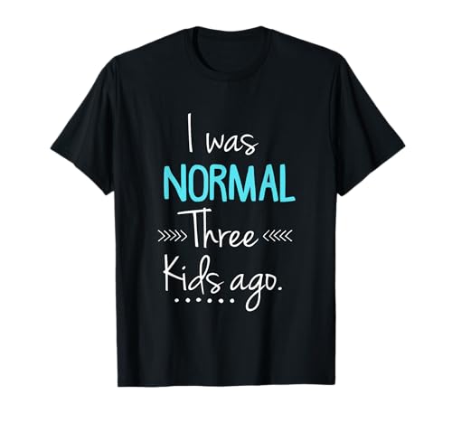 I Was Normal Three Kids Ago Funny New Mom Gift T-Shirt