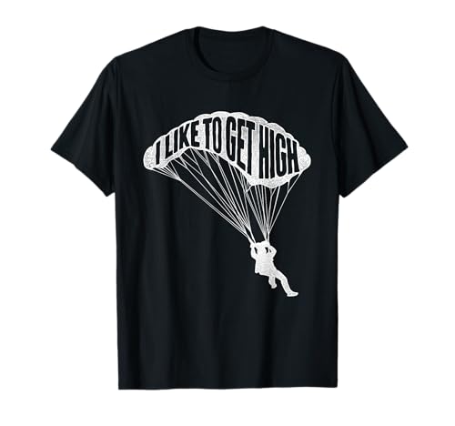 I Like To Get High - Skydiver Parachutist Skydive Parachute T-Shirt