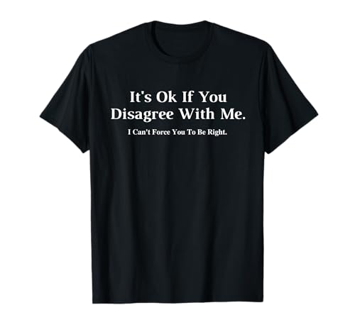 It's Ok If You Disagree With Me - Graphic Novelty Humour Fun T-Shirt