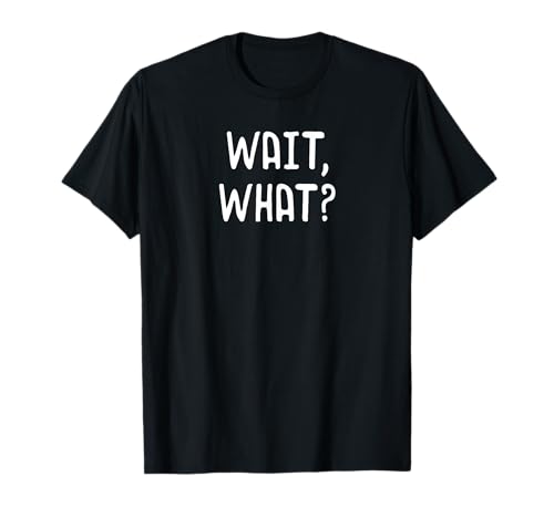 Wait What? - Popular Slang Quote Gift for Teens T-Shirt