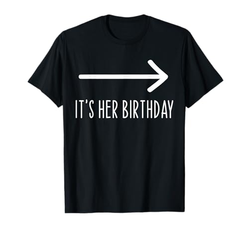 It's Her Birthday Arrow Pointing Funny Humor Couple Matching T-Shirt