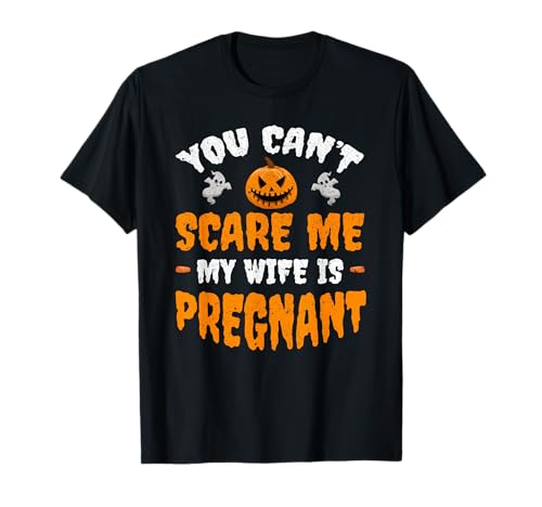 Can't Scare Me My Wife Is Pregnant Funny Halloween Costume T-Shirt