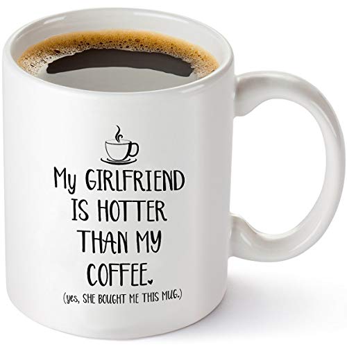 My Girlfriend Is Hotter Than My Coffee Funny Mug - Best Boyfriend Gag Gifts - Unique Valentines Day, Anniversary or Birthday Present Idea For Him From Girlfriend - 11 oz Tea Cup White