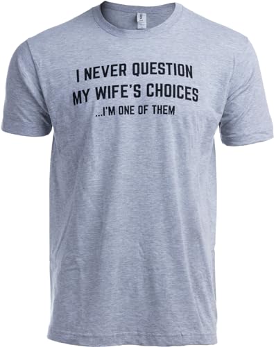 Ann Arbor T-shirt Co. I Don't Question Wife's Choices, I am One of Them | Funny Husband Joke Humor T-Shirt - Grey, Large