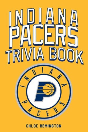 Indiana Pacers Trivia Book: Many Interesting Facts And Trivia Questions Can Help You Relax And Discover Amazing Things About Indiana Pacers.