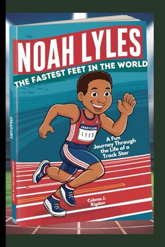 Noah Lyles: The Fastest Feet in the World: A Fun Journey Through the Life of a Track Star