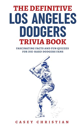 The Definitive Los Angeles Dodgers Trivia Book: Fascinating Facts And Fun Quizzes For Die-Hard Dodgers Fans