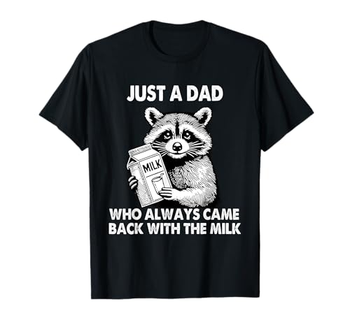 Just a dad who always came back with the milk father's day T-Shirt