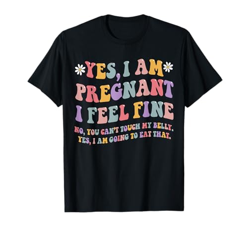 Yes I Am Pregnant I Feel Fine Funny Pregnancy New Mom T-Shirt