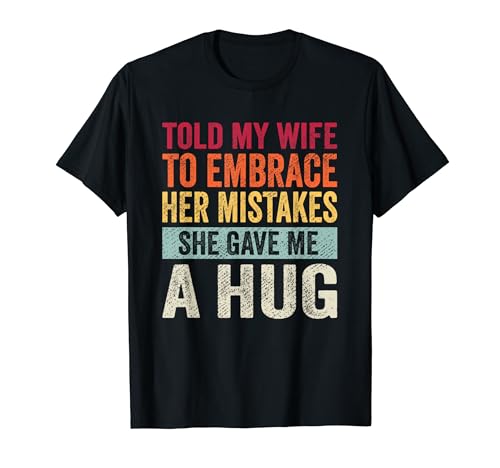 Funny Husband Shirts From Wife She Gave Me A Hug T-Shirt