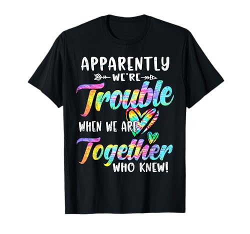 Apparently We're Trouble When We are Together Bestie Tie Dye T-Shirt