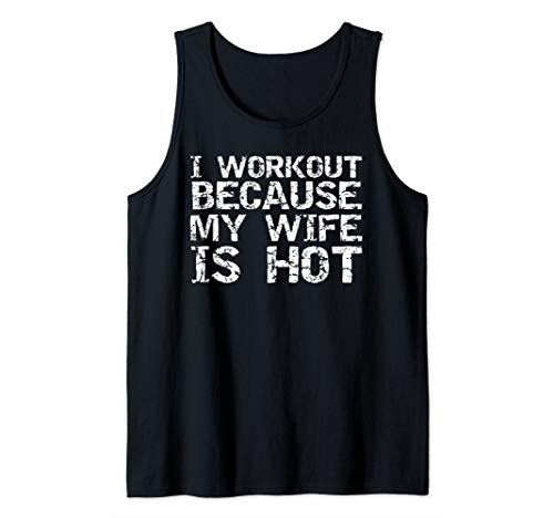 Funny Men's Fitness Gift I Workout because My Wife is Hot Tank Top