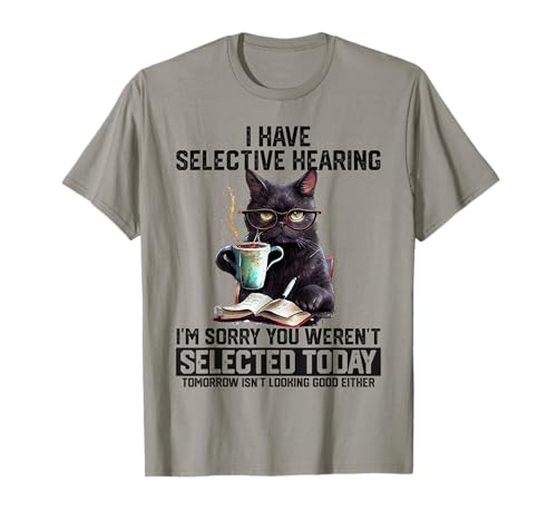 Funny I Have Selective Hearing You Werent Selected Cat Humor T-Shirt