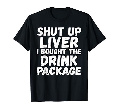 Funny Cruise Shirt with Saying Shut Up Liver ~ For Women Men