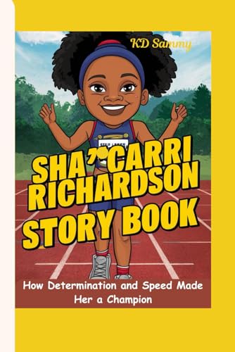 SHA’CARRI RICHARDSON STORY BOOK: How Determination and Speed Made Her a Champion (Biography for Kids and Teenagers)