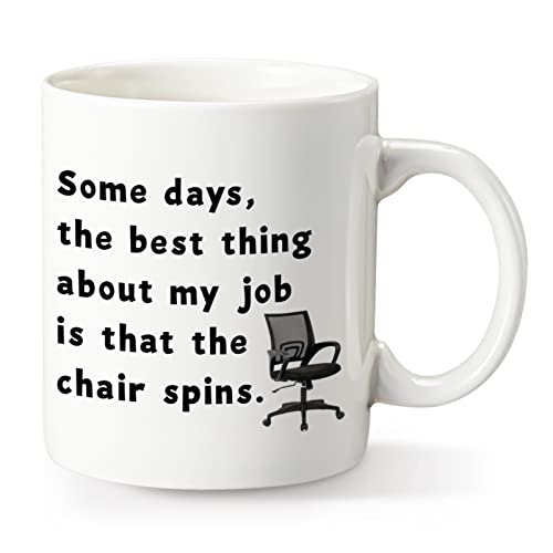 Some Days the Best Thing about My Job Is The Chair Spins,Funny Coffee Mug for Friends, Colleagues, Men, Women,Gag Gift Coffee Mug for Birthday, Christmas 11oz Ceramic Coffee Mug,White