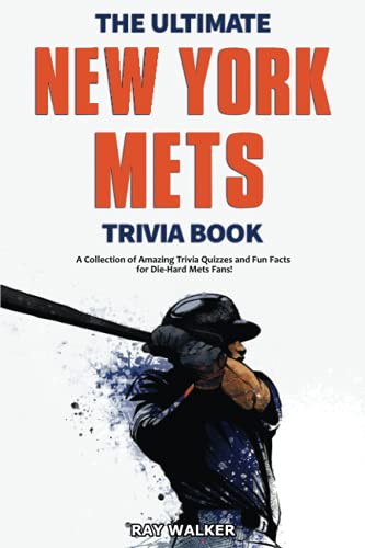 The Ultimate New York Mets Trivia Book: A Collection of Amazing Trivia Quizzes and Fun Facts for Die-Hard Mets Fans!