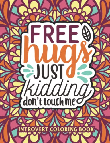 Free Hugs Just Kidding Don't Touch Me Introvert Coloring Book: Funny Sarcastic Introvert Quotes Adult Coloring Book Humor Gift Idea For Anti Social & ... Friends For Relaxation And Stress-Relief