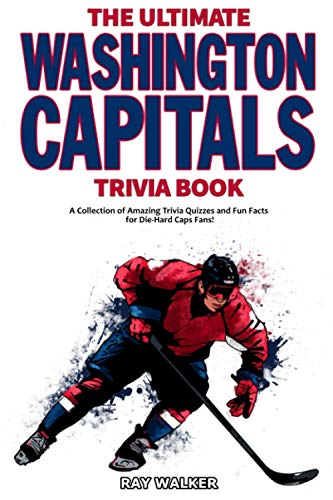 The Ultimate Washington Capitals Trivia Book: A Collection of Amazing Trivia Quizzes and Fun Facts for Die-Hard Caps Fans!