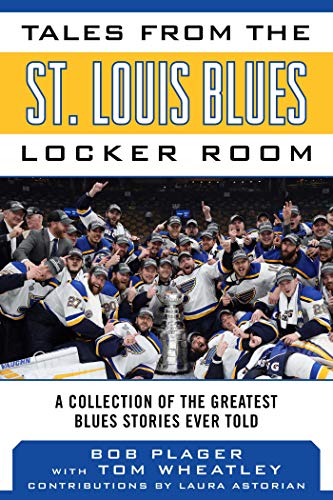 Tales from the St. Louis Blues Locker Room: A Collection of the Greatest Blues Stories Ever Told (Tales from the Team)