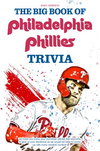 The Big Book Of Philadelphia Phillies Trivia: A Lot Of Facts, Trivia Questions For You To Discover And Have Fun In Your Free Time.