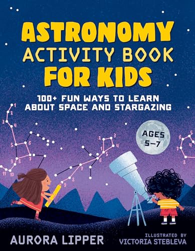 Astronomy Activity Book for Kids: 100+ Fun Ways to Learn About Space and Stargazing