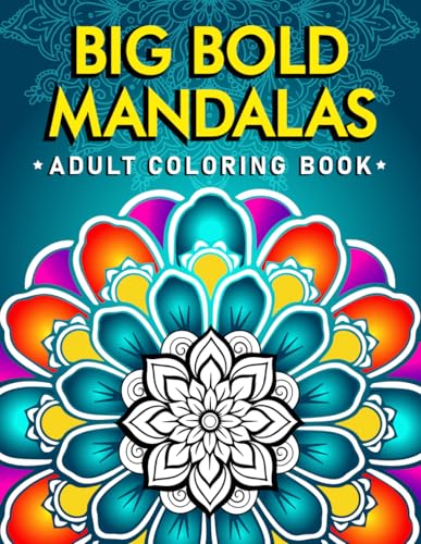 Big Bold Mandalas Adult Coloring Book: Large Patterns For Relaxation, Mindfulness And Meditation. For Adults, Seniors, Kids & Toddlers (Beautiful Mandalas)