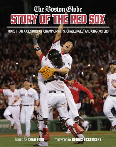 The Boston Globe Story of the Red Sox: More Than a Century of Championships, Challenges, and Characters