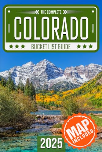 Colorado Bucket List: Set Off on 150 Epic Adventures and Discover Incredible Destinations to Live Out Your Dreams While Creating Unforgettable Memories that Will Last a Lifetime. (Map Included)