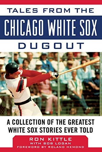 Tales from the Chicago White Sox Dugout: A Collection of the Greatest White Sox Stories Ever Told (Tales from the Team)