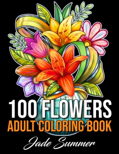 100 Flowers: An Adult Coloring Book with Bouquets, Wreaths, Swirls, Patterns, Decorations, Inspirational Designs, and Much More!